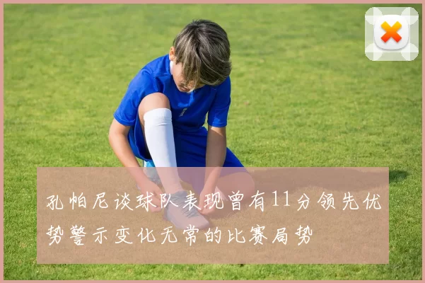 孔帕尼谈球队表现曾有11分领先优势警示变化无常的比赛局势