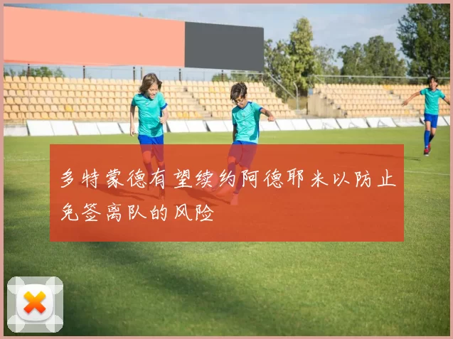 多特蒙德有望续约阿德耶米以防止免签离队的风险