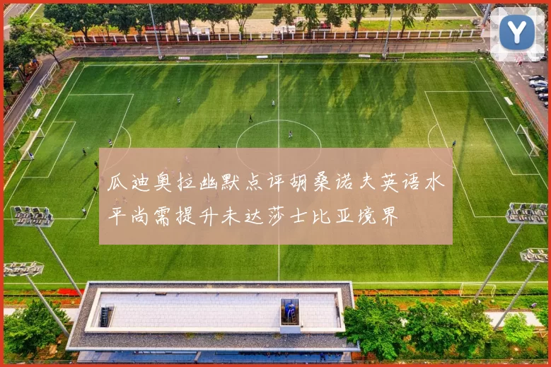 瓜迪奥拉幽默点评胡桑诺夫英语水平尚需提升未达莎士比亚境界